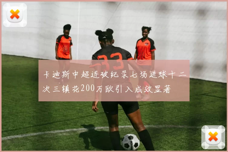 卡迪斯中超连破纪录七场进球十二次三镇花200万欧引入成效显著