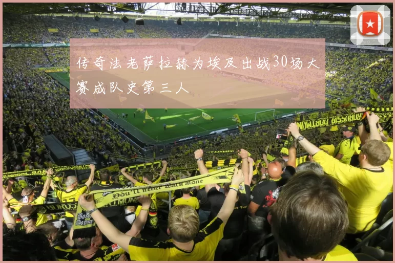 传奇法老萨拉赫为埃及出战30场大赛成队史第三人